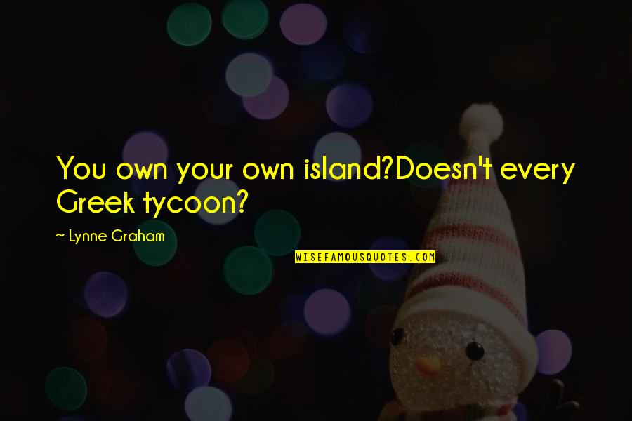 Lynne Quotes By Lynne Graham: You own your own island?Doesn't every Greek tycoon?