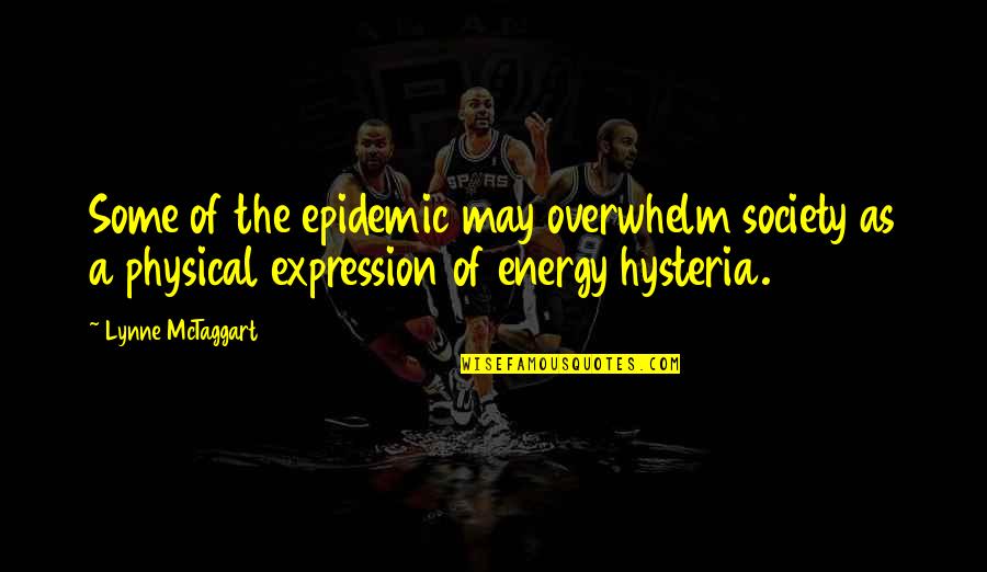 Lynne Quotes By Lynne McTaggart: Some of the epidemic may overwhelm society as