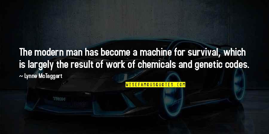 Lynne Quotes By Lynne McTaggart: The modern man has become a machine for