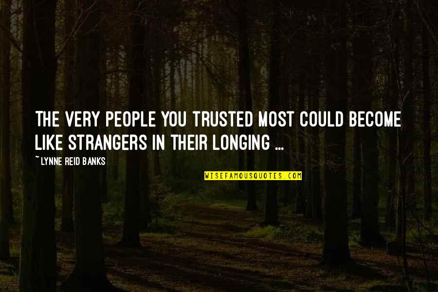 Lynne Quotes By Lynne Reid Banks: The very people you trusted most could become
