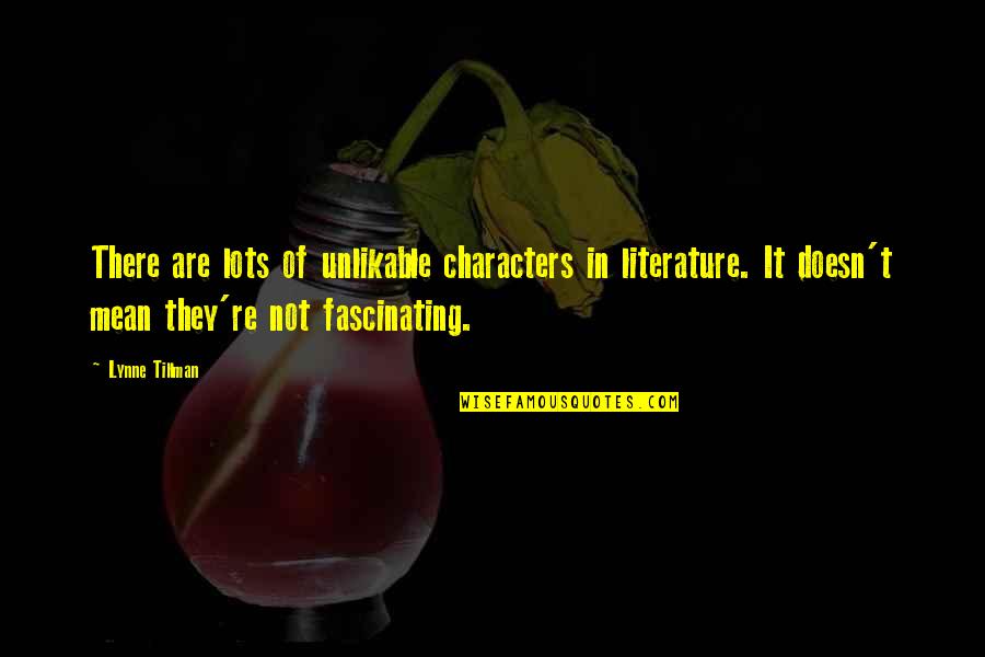 Lynne Quotes By Lynne Tillman: There are lots of unlikable characters in literature.