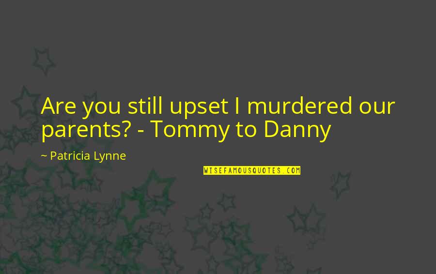 Lynne Quotes By Patricia Lynne: Are you still upset I murdered our parents?