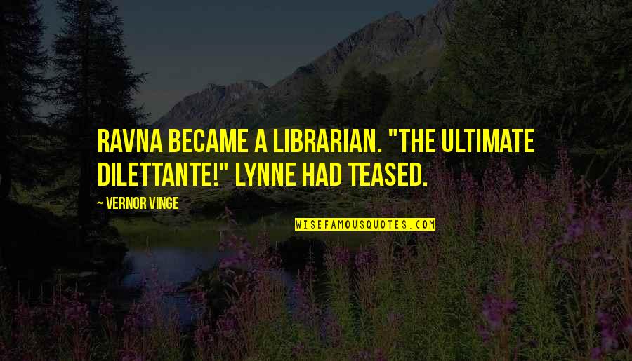 Lynne Quotes By Vernor Vinge: Ravna became a librarian. "The ultimate dilettante!" Lynne