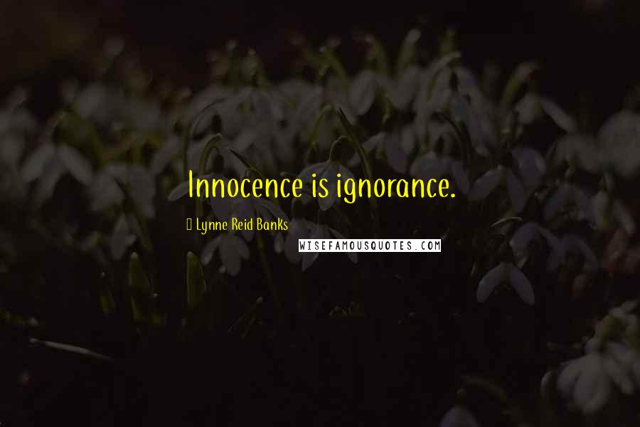 Lynne Reid Banks quotes: Innocence is ignorance.