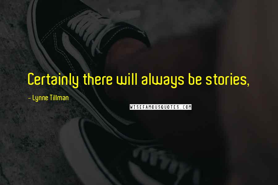 Lynne Tillman quotes: Certainly there will always be stories,