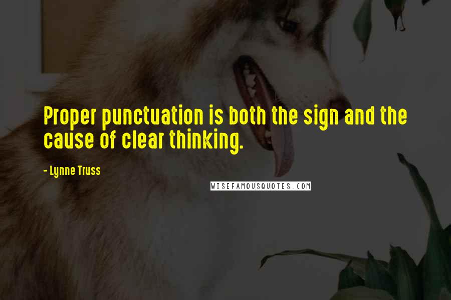 Lynne Truss quotes: Proper punctuation is both the sign and the cause of clear thinking.