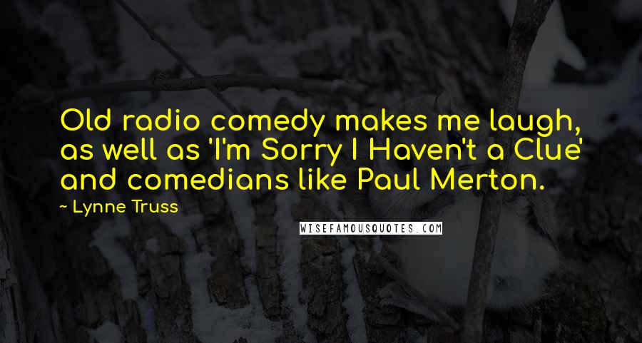 Lynne Truss quotes: Old radio comedy makes me laugh, as well as 'I'm Sorry I Haven't a Clue' and comedians like Paul Merton.