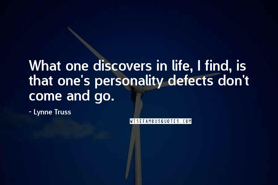 Lynne Truss quotes: What one discovers in life, I find, is that one's personality defects don't come and go.