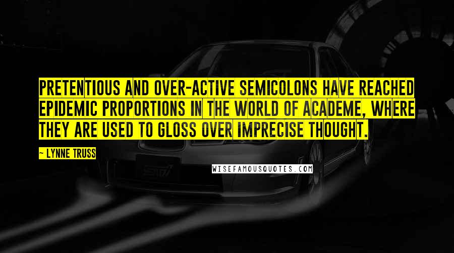 Lynne Truss quotes: Pretentious and over-active semicolons have reached epidemic proportions in the world of academe, where they are used to gloss over imprecise thought.