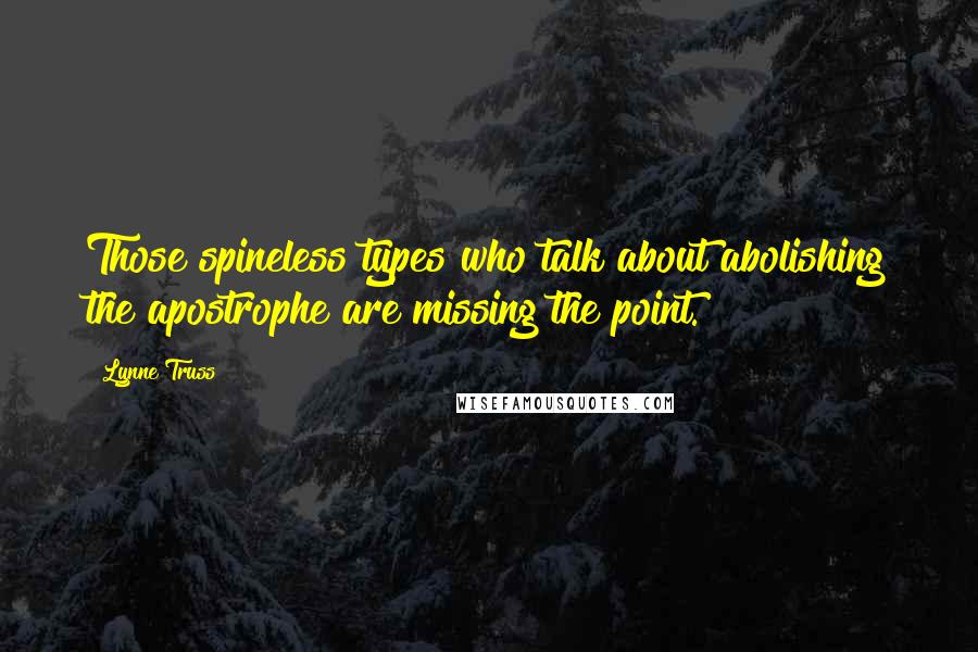 Lynne Truss quotes: Those spineless types who talk about abolishing the apostrophe are missing the point.