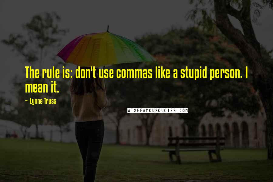 Lynne Truss quotes: The rule is: don't use commas like a stupid person. I mean it.