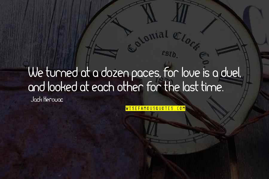 Lynnea Moorer Quotes By Jack Kerouac: We turned at a dozen paces, for love Lynnea Moorer Quotes By Jack Kerouac: We turned at a dozen paces, for love