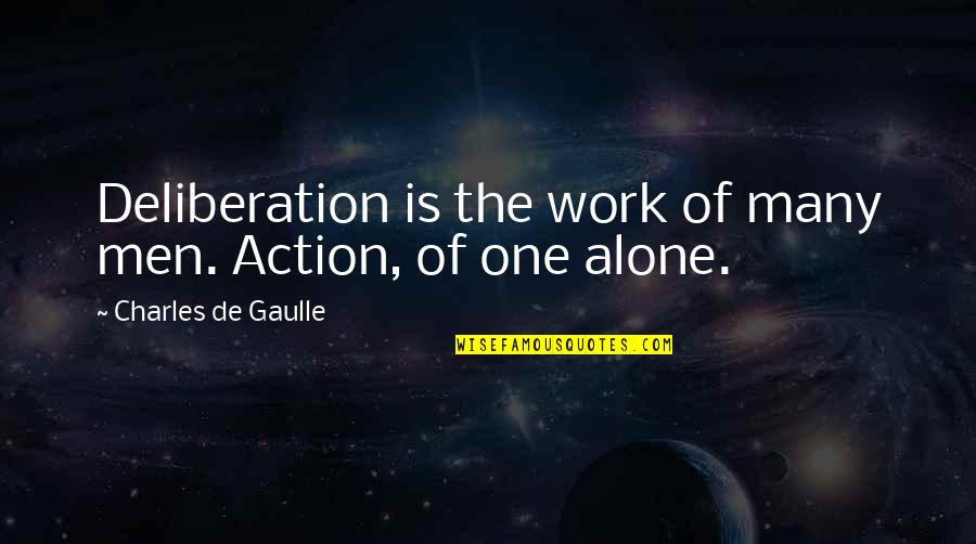 Lynnell Frenning Wallace Quotes By Charles De Gaulle: Deliberation is the work of many men. Action,