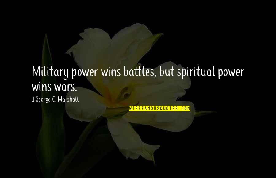 Lynnell Thomas Quotes By George C. Marshall: Military power wins battles, but spiritual power wins Lynnell Thomas Quotes By George C. Marshall: Military power wins battles, but spiritual power wins
