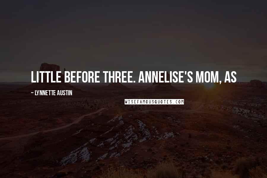 Lynnette Austin quotes: little before three. Annelise's mom, as