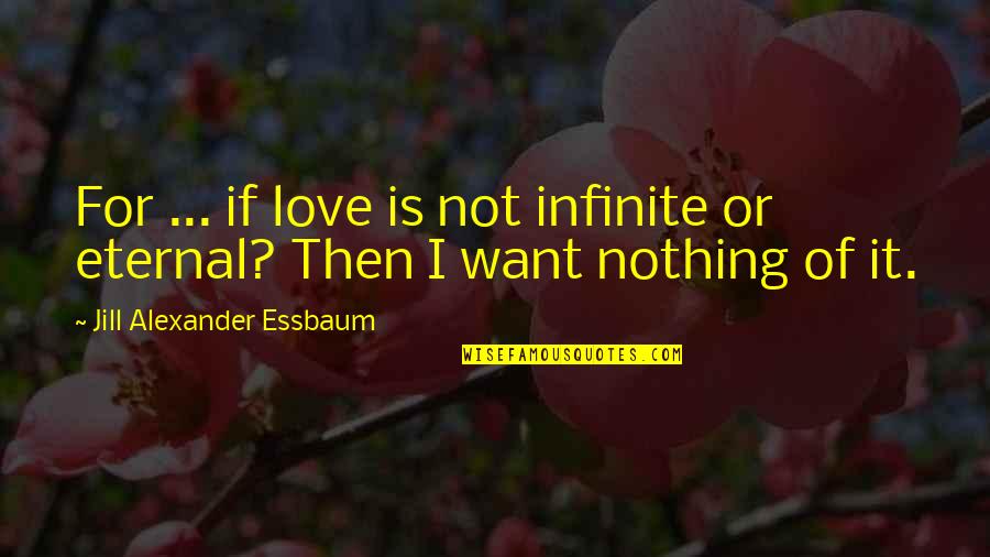 Lynnette Gaza Quotes By Jill Alexander Essbaum: For ... if love is not infinite or