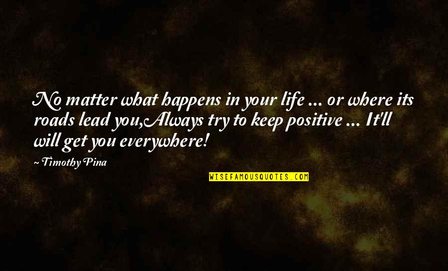 Lynnette Gaza Quotes By Timothy Pina: No matter what happens in your life ...