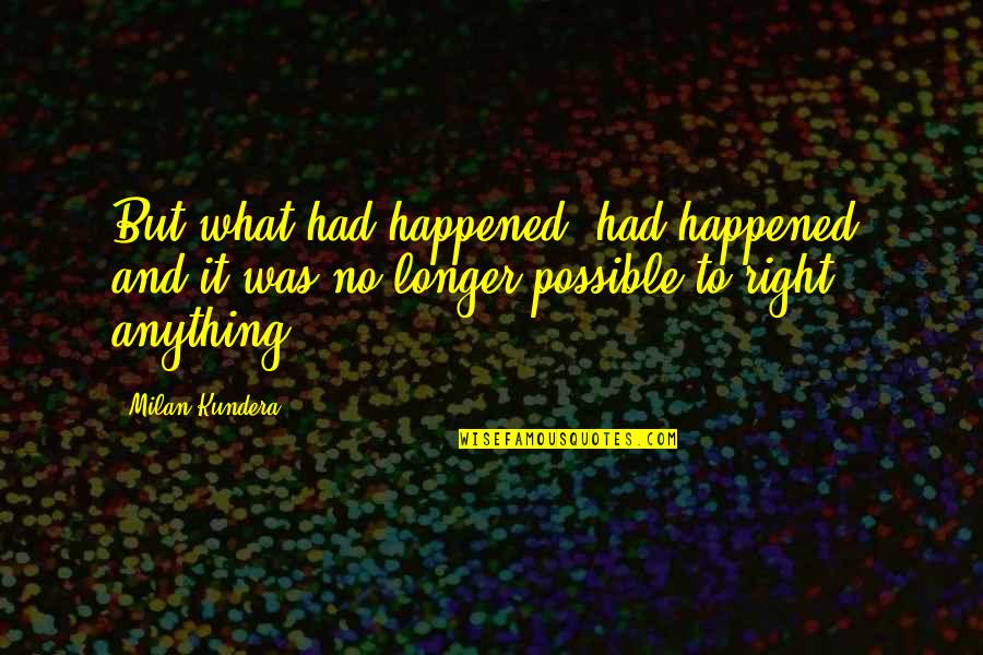 Lynnette Khalfani Cox Quotes By Milan Kundera: But what had happened, had happened, and it