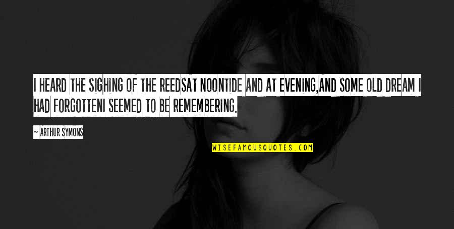 Lynnette Marrero Quotes By Arthur Symons: I heard the sighing of the reedsAt noontide Lynnette Marrero Quotes By Arthur Symons: I heard the sighing of the reedsAt noontide
