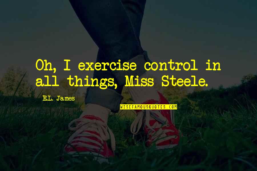 Lynnita Brown Quotes By E.L. James: Oh, I exercise control in all things, Miss