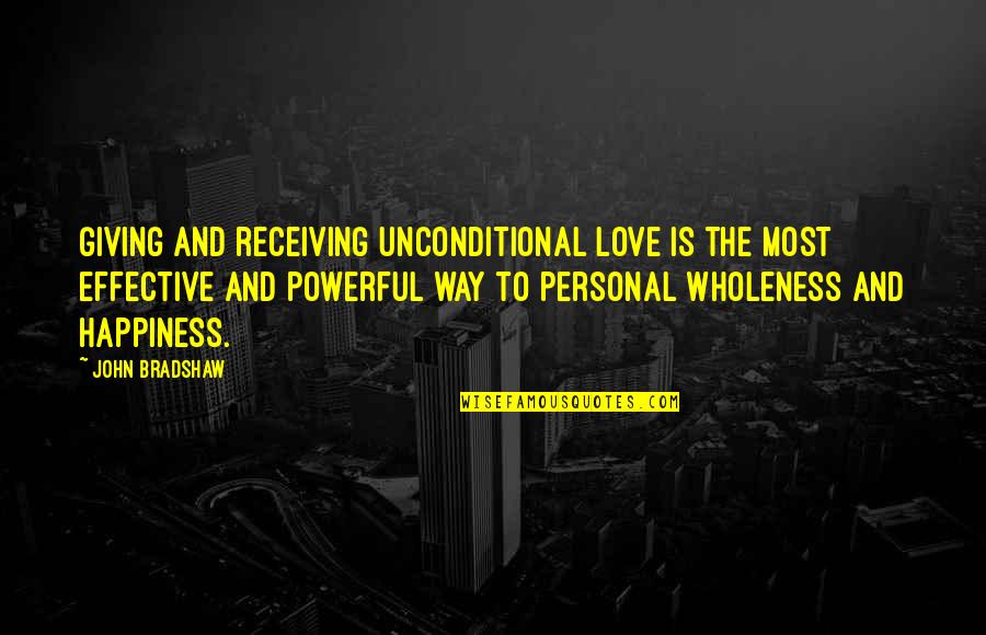 Lynnita Brown Quotes By John Bradshaw: Giving and receiving unconditional love is the most