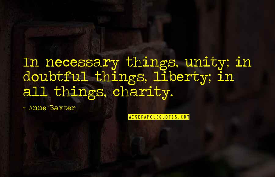 Lynnita Cudmore Quotes By Anne Baxter: In necessary things, unity; in doubtful things, liberty;