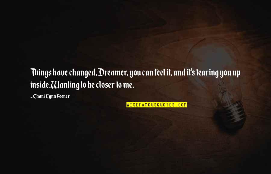 Lynn's Quotes By Chani Lynn Feener: Things have changed, Dreamer, you can feel it,