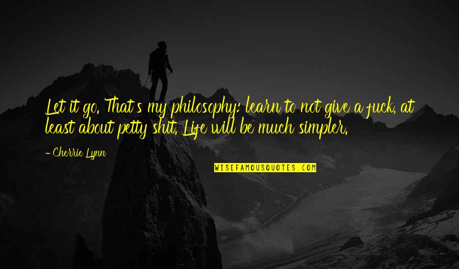 Lynn's Quotes By Cherrie Lynn: Let it go. That's my philosophy: learn to Lynn's Quotes By Cherrie Lynn: Let it go. That's my philosophy: learn to