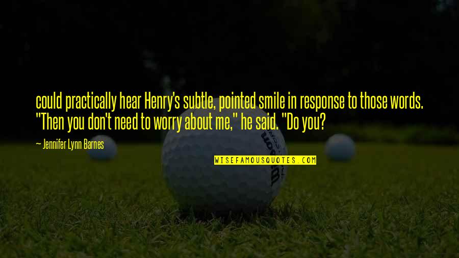 Lynn's Quotes By Jennifer Lynn Barnes: could practically hear Henry's subtle, pointed smile in Lynn's Quotes By Jennifer Lynn Barnes: could practically hear Henry's subtle, pointed smile in