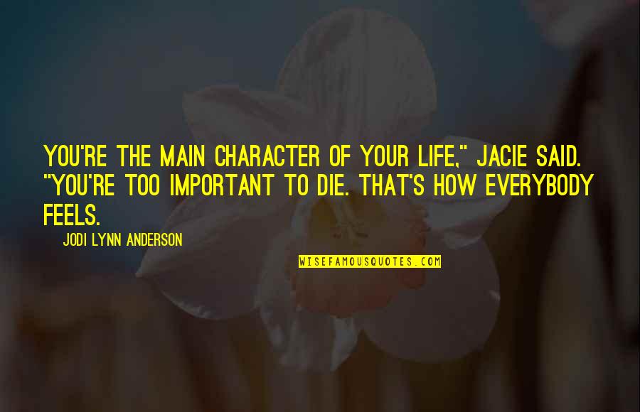 Lynn's Quotes By Jodi Lynn Anderson: You're the main character of your life," Jacie Lynn's Quotes By Jodi Lynn Anderson: You're the main character of your life," Jacie