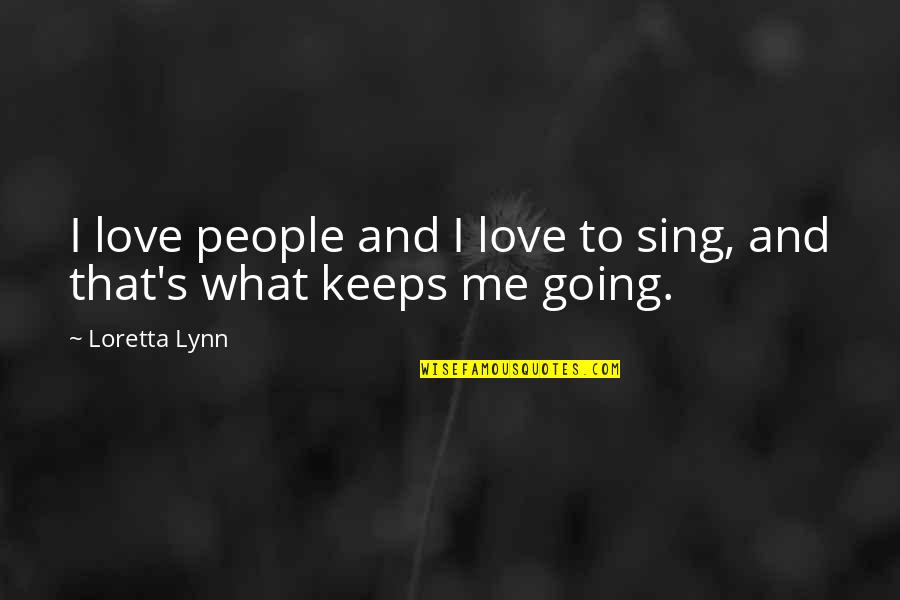 Lynn's Quotes By Loretta Lynn: I love people and I love to sing,