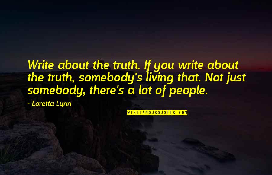 Lynn's Quotes By Loretta Lynn: Write about the truth. If you write about