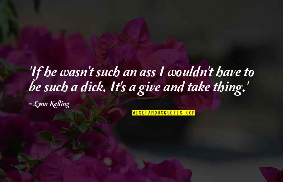 Lynn's Quotes By Lynn Kelling: 'If he wasn't such an ass I wouldn't Lynn's Quotes By Lynn Kelling: 'If he wasn't such an ass I wouldn't