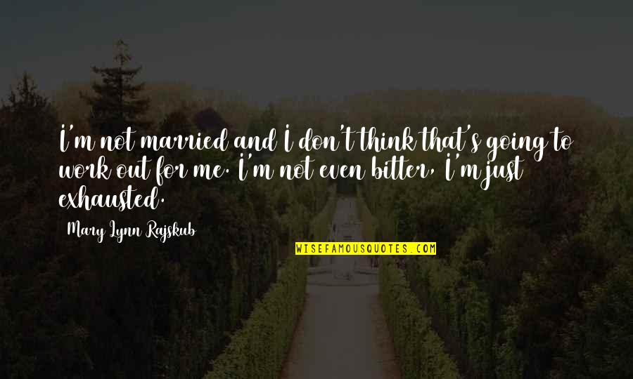 Lynn's Quotes By Mary Lynn Rajskub: I'm not married and I don't think that's Lynn's Quotes By Mary Lynn Rajskub: I'm not married and I don't think that's