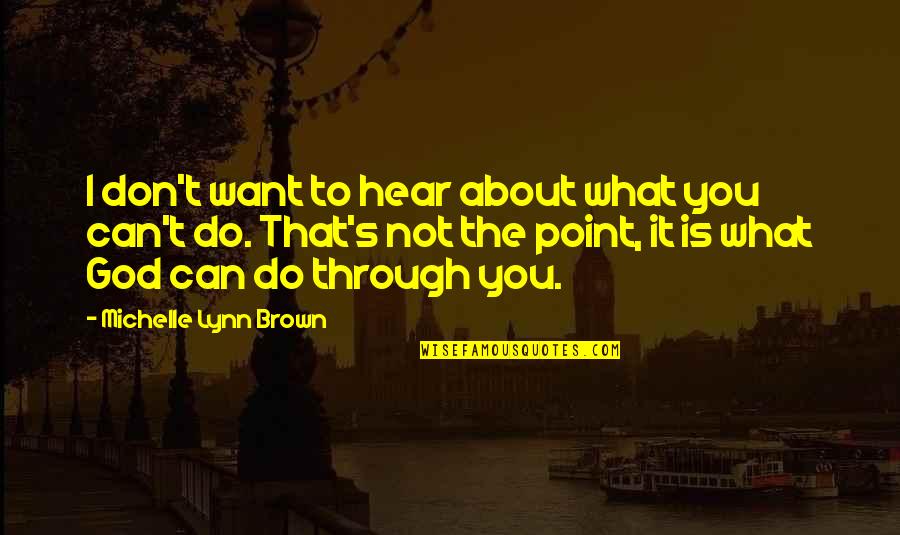 Lynn's Quotes By Michelle Lynn Brown: I don't want to hear about what you
