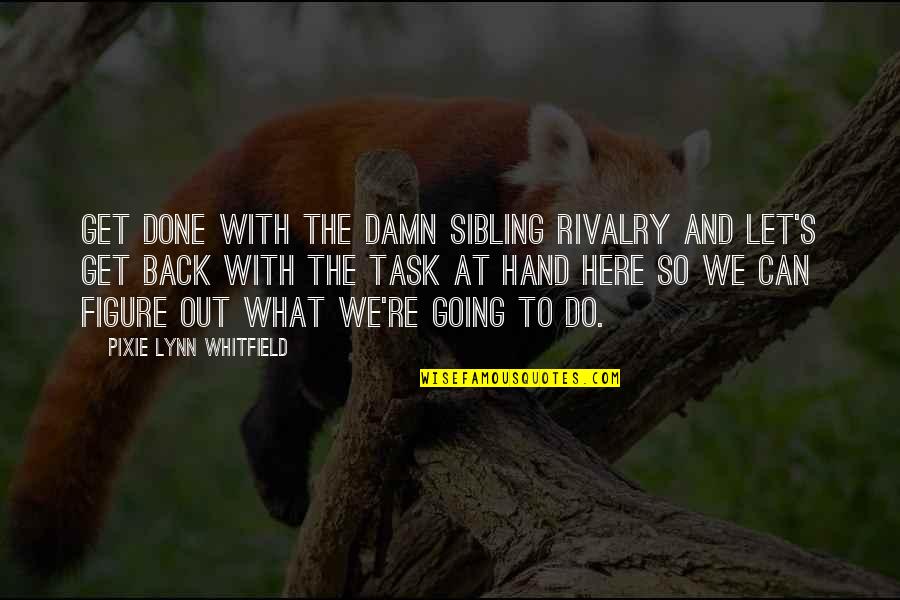 Lynn's Quotes By Pixie Lynn Whitfield: Get done with the damn sibling rivalry and Lynn's Quotes By Pixie Lynn Whitfield: Get done with the damn sibling rivalry and