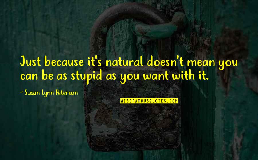 Lynn's Quotes By Susan Lynn Peterson: Just because it's natural doesn't mean you can Lynn's Quotes By Susan Lynn Peterson: Just because it's natural doesn't mean you can
