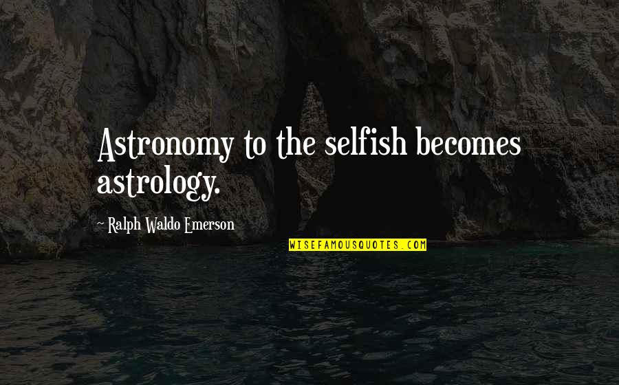 Lynns Stoneware Quotes By Ralph Waldo Emerson: Astronomy to the selfish becomes astrology.