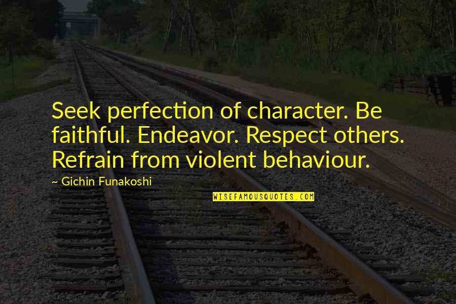 Lynny Douglas Quotes By Gichin Funakoshi: Seek perfection of character. Be faithful. Endeavor. Respect