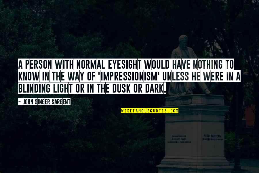 Lynnzy In Clear Quotes By John Singer Sargent: A person with normal eyesight would have nothing
