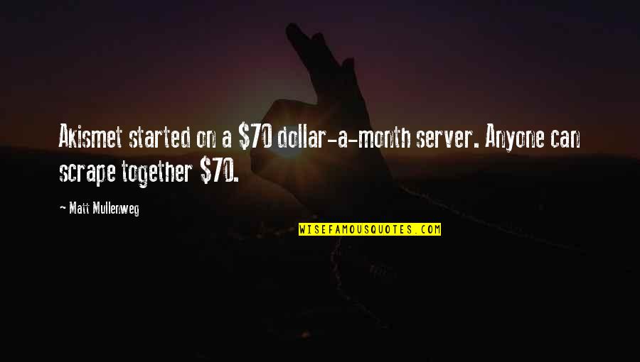 Lynol Radiator Quotes By Matt Mullenweg: Akismet started on a $70 dollar-a-month server. Anyone
