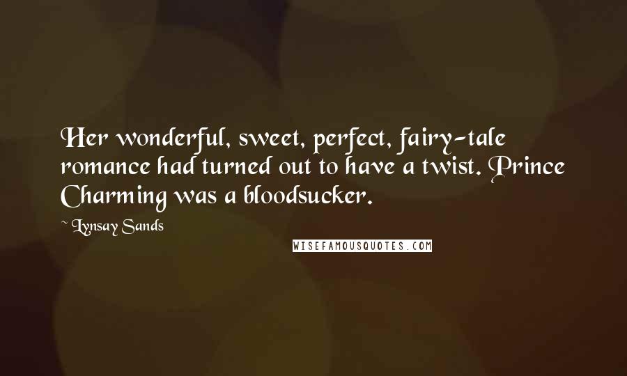 Lynsay Sands quotes: Her wonderful, sweet, perfect, fairy-tale romance had turned out to have a twist. Prince Charming was a bloodsucker.