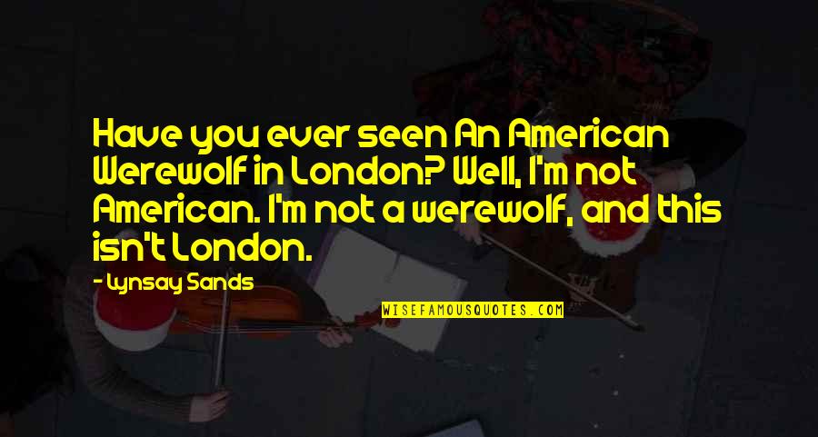 Lynsay Sands Quotes By Lynsay Sands: Have you ever seen An American Werewolf in