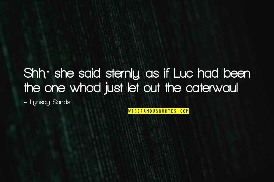 Lynsay Sands Quotes By Lynsay Sands: Shh," she said sternly, as if Luc had