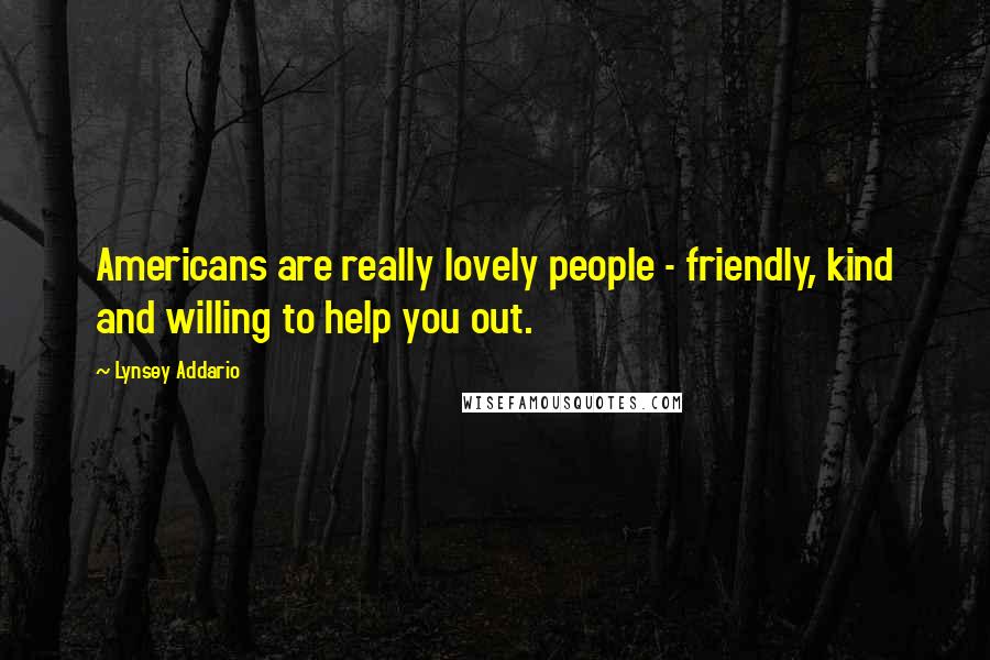 Lynsey Addario quotes: Americans are really lovely people - friendly, kind and willing to help you out.
