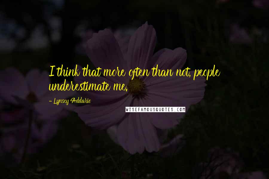 Lynsey Addario quotes: I think that more often than not, people underestimate me. Lynsey Addario quotes: I think that more often than not, people underestimate me.
