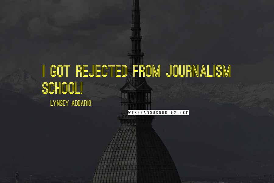 Lynsey Addario quotes: I got rejected from journalism school!