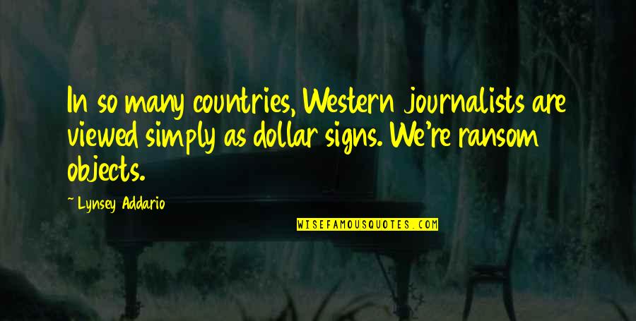 Lynsey Addario Quotes By Lynsey Addario: In so many countries, Western journalists are viewed