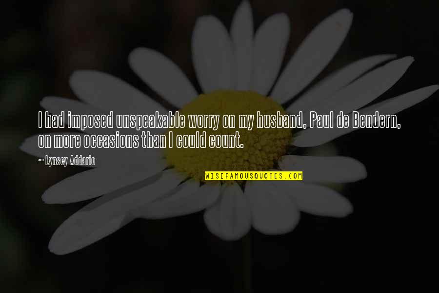 Lynsey De Paul Quotes By Lynsey Addario: I had imposed unspeakable worry on my husband, Lynsey De Paul Quotes By Lynsey Addario: I had imposed unspeakable worry on my husband,