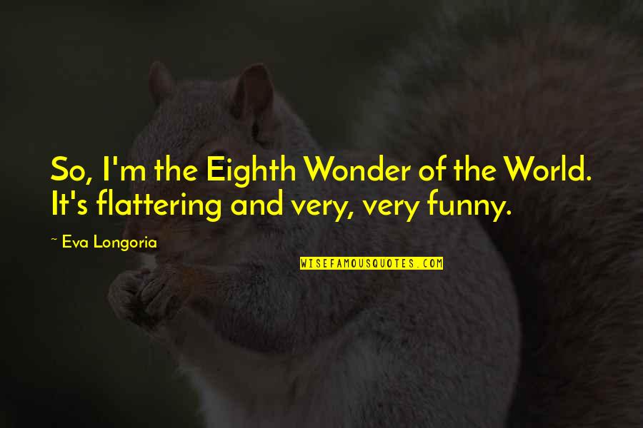Lynx Quotes By Eva Longoria: So, I'm the Eighth Wonder of the World.